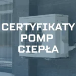 Certyfikaty pomp ciepła – co oznaczają, które są ważne?