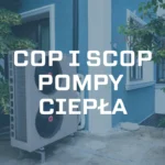 COP a SCOP pompy ciepła. 2 ważne i często upiększone liczby