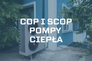 COP a SCOP pompy ciepła. 2 ważne i często upiększone liczby