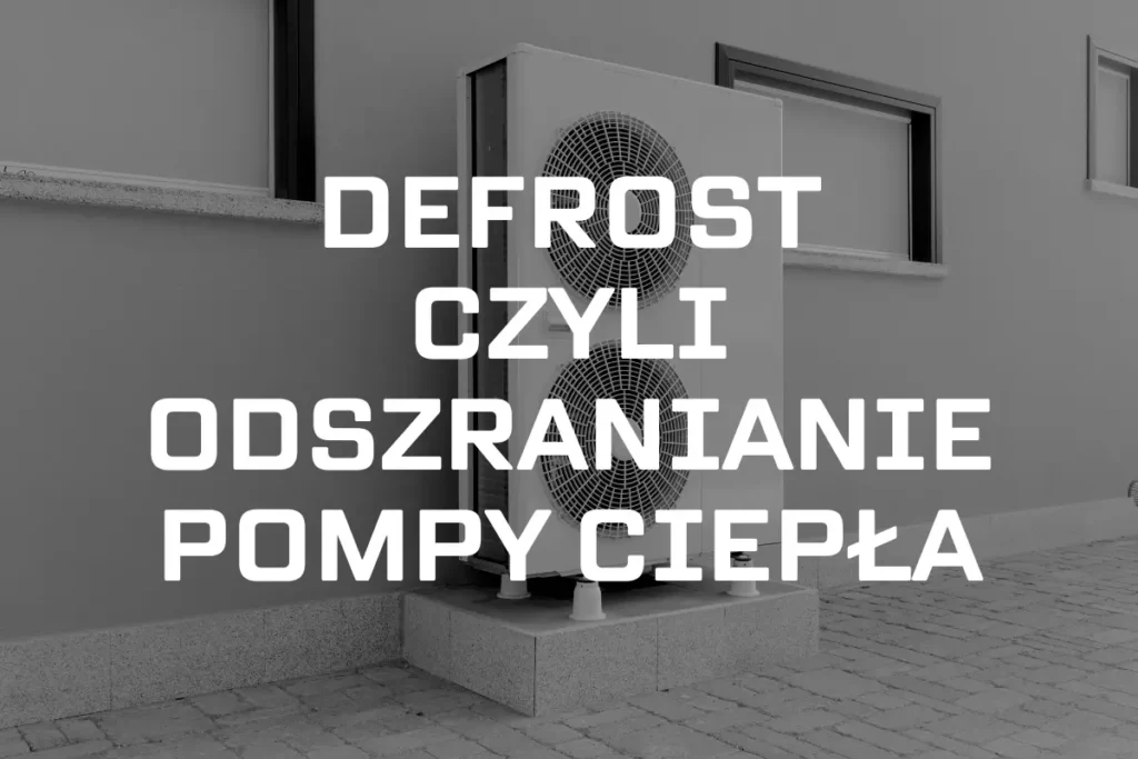 Defrost, czyli odszranianie pompy ciepła