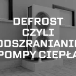 Defrost, czyli odszranianie pompy ciepła