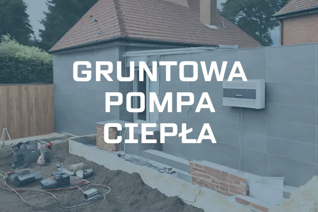 Gruntowa pompa ciepła – jak działa, ile kosztuje i dla kogo?