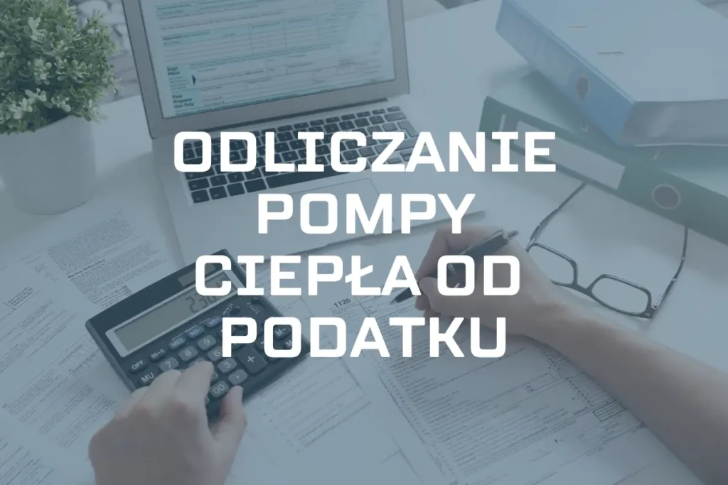 Odliczanie pompy ciepła od podatku za 2023 – Ulga termomodernizacyjna