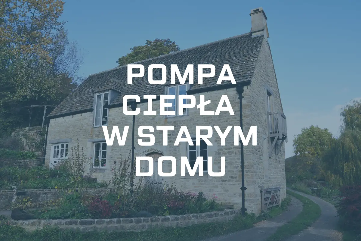 pompa ciepła w starym domu