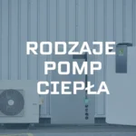 Rodzaje pomp ciepła – jaki typ pompy ciepła wybrać?